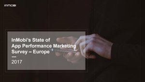 State of App Performance Marketing Survey 2017 Europe Presentation Final